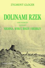 Okładka - Dolinami rzek. Opis podróży wzdłuż Niemna, Wisły, Bugu i Biebrzy - Zygmunt Gloger