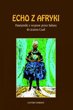 Okładka - Echo z Afryki. Pamiętniki z wypraw przez Saharę do jeziora Czad - Opracowanie zbiorowe
