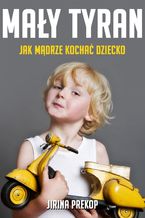 Okładka - Mały tyran. Jak mądrze kochać dziecko - Jirina Prekop