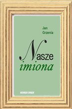 Okładka - Nasze imiona. 200 najbardziej popularnych imion w Polsce w XX w - Jan Grzenia