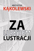 Okładka - Za lustrem lustracji - Krzysztof Kąkolewski