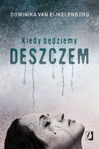 Okładka - Kiedy będziemy deszczem - Dominika van Eijkelenborg