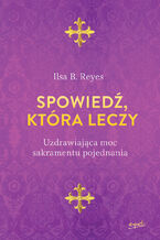 Spowiedź, która leczy. Uzdrawiająca moc sakramentu pojednania