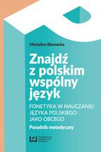 Okładka - Znajdź z polskim wspólny język. Fonetyka w nauczaniu języka polskiego jako obcego. Poradnik metodyczny - Michalina Biernacka