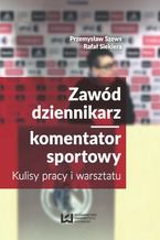 Okładka - Zawód dziennikarz/komentator sportowy. Kulisy pracy i warsztatu - Przemysław Szews, Rafał Siekiera
