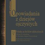 Opowiadania z dziejów ojczystych Polska za królów elekcyjnych - Od Jana III Sobieskiego do Stanisława Augusta Poniatowskiego- tom V