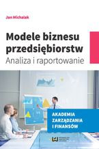 Okładka - Modele biznesu przedsiębiorstw. Analiza i raportowanie - Jan Michalak