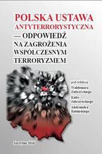 Okładka - Polska ustawa antyterrorystyczna - odpowiedź na zagrożenia współczesnym terroryzmem - Kuba Jałoszyński, Waldemar Zubrzycki, Aleksander Babiński