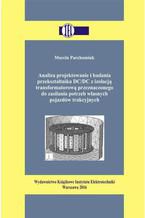 Okadka ksiki Analiza projektowanie i badania przeksztatnika DC/DC z izolacj transformatorow przeznaczonego do zasilania potrzeb wasnych pojazdw trakcyjnych