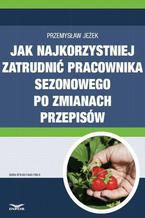 Jak najkorzystniej zatrudnić pracownika sezonowego po zmianach przepisów