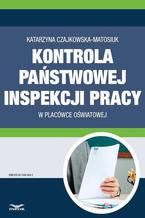 Okładka - Kontrola Państwowej Inspekcji Pracy w placówce oświatowej - Katarzyna Czajkowska-Matosiuk