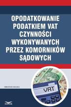 OPODATKOWANIE PODATKIEM VAT CZYNNOŚCI WYKONYWANYCH PRZEZ KOMORNIKÓW SĄDOWYCH