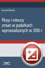 Okładka - Plusy i minusy zmian w podatkach wprowadzonych w 2015 r - Ryszard Kubacki