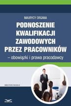 Podnoszenie kwalifikacji zawodowych przez pracowników  obowiązki i prawa pracodawcy