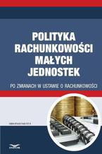 Okładka - Polityka rachunkowości małych jednostek po zmianach w ustawie o rachunkowości - Gyongyver Takats