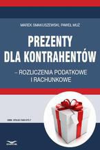 Okładka - Prezenty dla kontrahentów  rozliczenia podatkowe i rachunkowe - Paweł Muż, Marek Smakuszewski