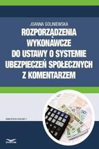 Okładka - Rozporządzenia wykonawcze do ustawy o systemie ubezpieczeń społecznych 2016 z komentarzem - Joanna Goliniewska