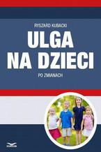 Okładka - Ulga na dzieci po zmianach - Ryszard Kubacki