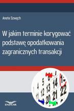 W jakim terminie korygować podstawę opodatkowania zagranicznych transakcji