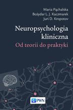 Okładka - Neuropsychologia kliniczna. Od teorii do praktyki - Maria Pąchalska, Juri D. Kropotov, Bożydar L.J. Kaczmarek