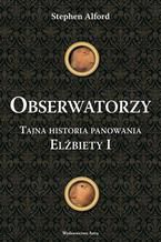 Obserwatorzy. Tajni agenci królowej Elżbiety I