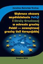 Okadka ksiki Wybrane obszary wspdziaania Policji i Stray Granicznej w ochronie granicy Polski - zewntrznej granicy Unii Europejskiej