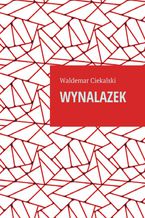 Okładka - Wynalazek - Waldemar Ciekalski