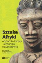 Okładka - Sztuka Afryki. Afrykańska tradycja - afrykańska nowoczesność - Aneta Pawłowska, Julia Sowińska-Heim