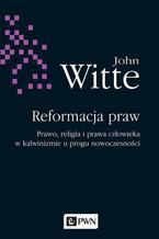 Reformacja praw. Prawo, religia i prawa człowieka w kalwinizmie u progu nowoczesności