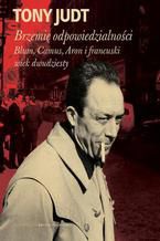 Okładka - Brzemię odpowiedzialności: Blum, Camus, Aron i francuski wiek dwudziesty - Tony Judt