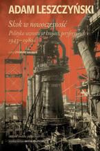 Okładka - Skok w nowoczesność: Polityka wzrostu w krajach peryferyjnych 1943-1980 - Adam Leszczyński