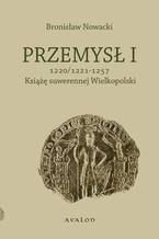 Przemysł I 1220/1221-1257 Książę suwerennej Wielkopolski