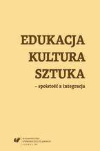 Okładka - Edukacja, kultura, sztuka - spoistość a integracja - red. Agata Rzymełka-Frąckiewicz, Teresa Wilk