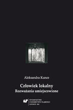 Okładka - Człowiek lokalny. Rozważania umiejscowione - Aleksandra Kunce