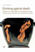 Drinking against death. Studies on the materiality and iconography of ritual, sacrifice and trancendence in later prehistori