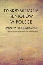 Okładka - Dyskryminacja seniorów w Polsce. Diagnoza i przeciwdziałanie - Piotr Broda-Wysocki, Aniela Dylus, Małgorzata Pawlus