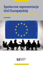 Okładka - Społeczne reprezentacje Unii Europejskiej. Przedakcesyjny dyskurs polskich elit symbolicznych - Konrad Kubala