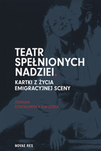 Teatr spełnionych nadziei. Kartki z życia emigracyjnej sceny