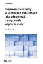 Okładka - Rozproszenie władzy w uczelniach publicznych jako odpowiedź na wyzwania współczesności - Maria Czajkowska