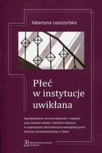 Płeć w instytucje uwikłana. Reprodukowanie wzorców kobiecości i męskości przez świeckie kobiety i świeckich mężczyzn w organizacjach administracyjno-ewangelizacyjnych Kościoła rzymskokatolickiego w Polsce