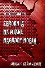 Okładka - Zbrodnia na miarę Nagrody Nobla - Jan Kochańczyk