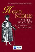 Homo nobilis. Wzorzec szlachcica w Rzeczypospolitej XVI i XVII wieku