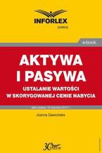 Okładka - AKTYWA I PASYWA ustalanie wartości w skorygowanej cenie nabycia - Joanna Gawrońska