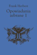 Okładka - Opowiadania zebrane, tom 1 - Frank Herbert