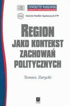 Okładka - REGION JAKO KONTEKST ZACHOWAŃ POLITYCZNYCH - Tomasz Zarycki