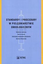 Okładka - Standardy i procedury w pielęgniarstwie onkologicznym - Barbara Ślusarska, Marta Łuczyk, Zdzisław Szadowska-Szlachetka