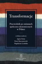 Okładka - Transformacje. Przewodnik po zmianach społeczno-ekonomicznych w Polsce - Paweł Kaczmarczyk, Magdalena Lesińska, Agata Górny