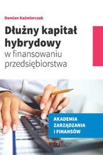 Okładka - Dłużny kapitał hybrydowy w finansowaniu przedsiębiorstwa - Damian Kaźmierczak