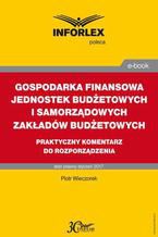 GOSPODARKA FINANSOWA JEDNOSTEK BUDŻETOWYCH I SAMORZĄDOWYCH ZAKŁADÓW BUDŻETOWYCH praktyczny komentarz do rozporządzenia