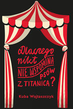 Okładka - Dlaczego nikt nie wspomina psów z Titanica? - Kuba Wojtaszczyk